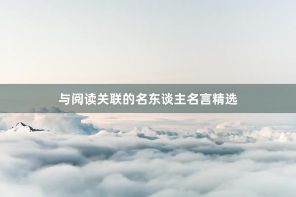 与阅读关联的名东谈主名言精选